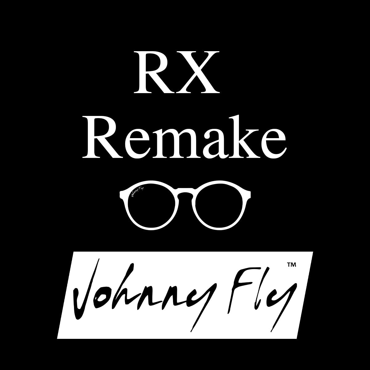 RX Remake / Redo (Place original order number in notes) Johnny Fly